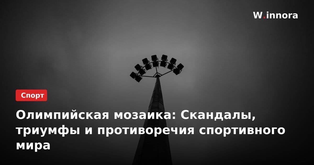 Олимпийская мозаика: Скандалы, триумфы и противоречия спортивного мира