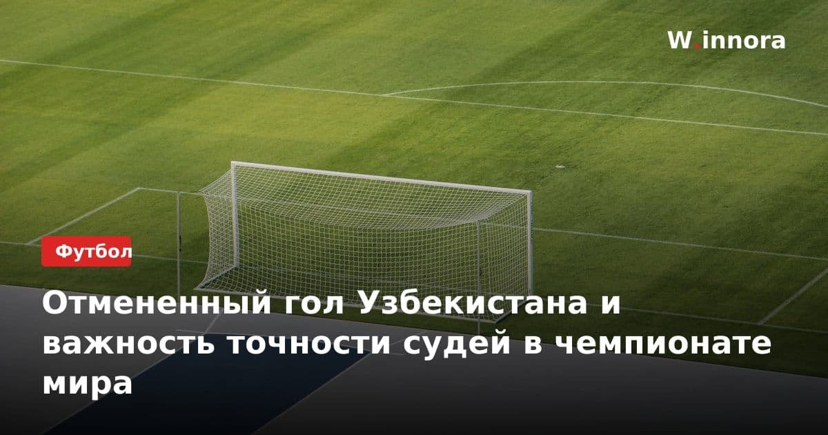Отмененный гол Узбекистана и важность точности судей в чемпионате мира