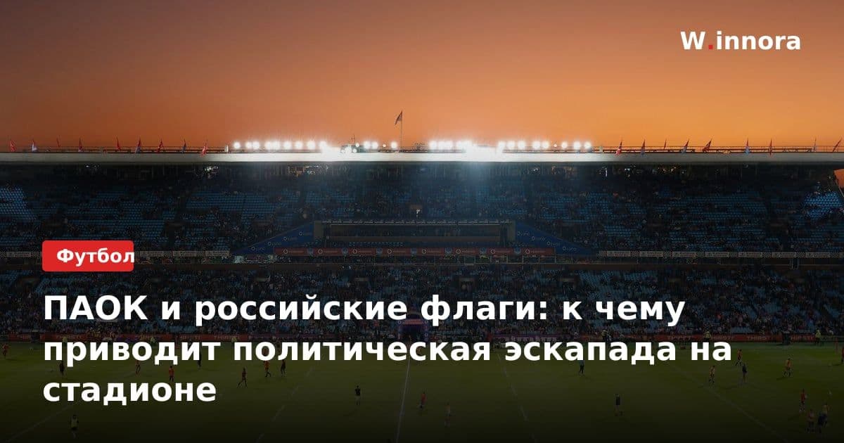 ПАОК и российские флаги: к чему приводит политическая эскапада на стадионе