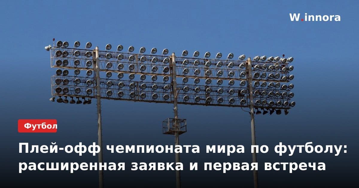 Плей-офф чемпионата мира по футболу: расширенная заявка и первая встреча