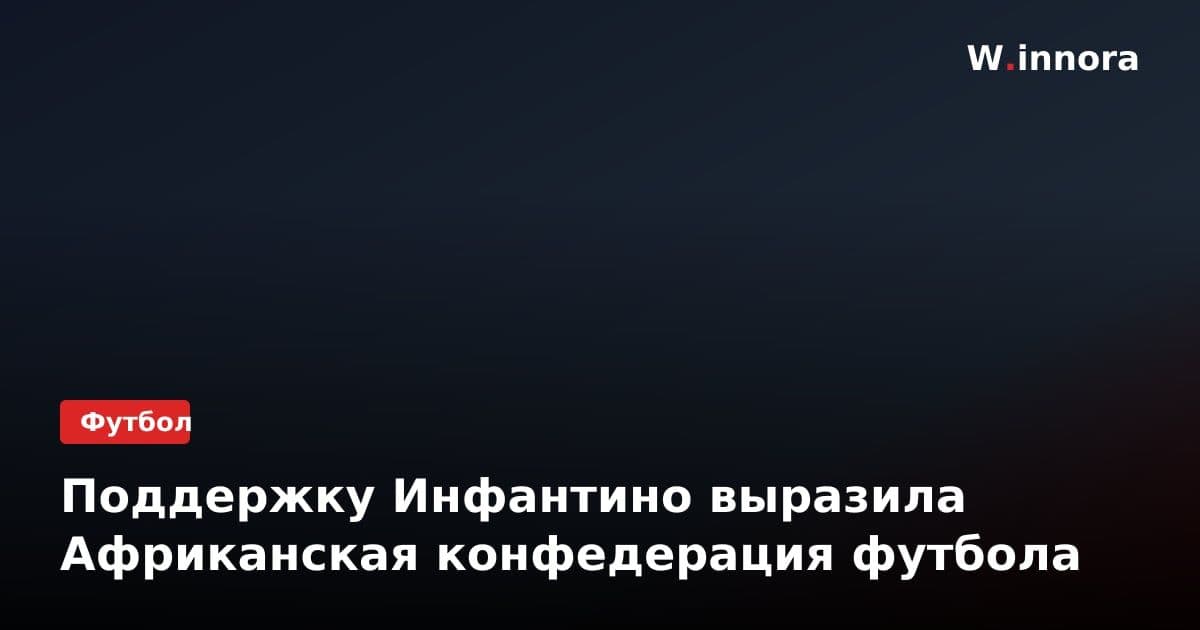 Поддержку Инфантино выразила Африканская конфедерация футбола