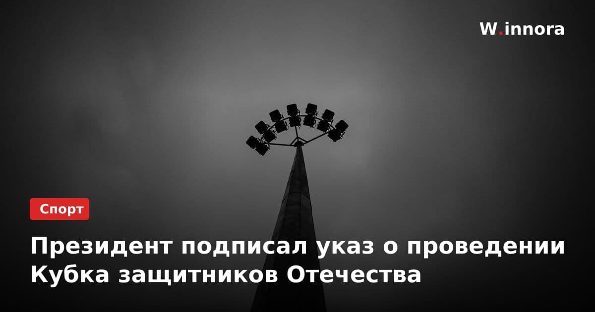 Президент подписал указ о проведении Кубка защитников Отечества