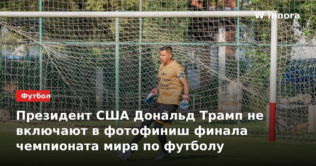 Президент США Дональд Трамп не включают в фотофиниш финала чемпионата мира по футболу