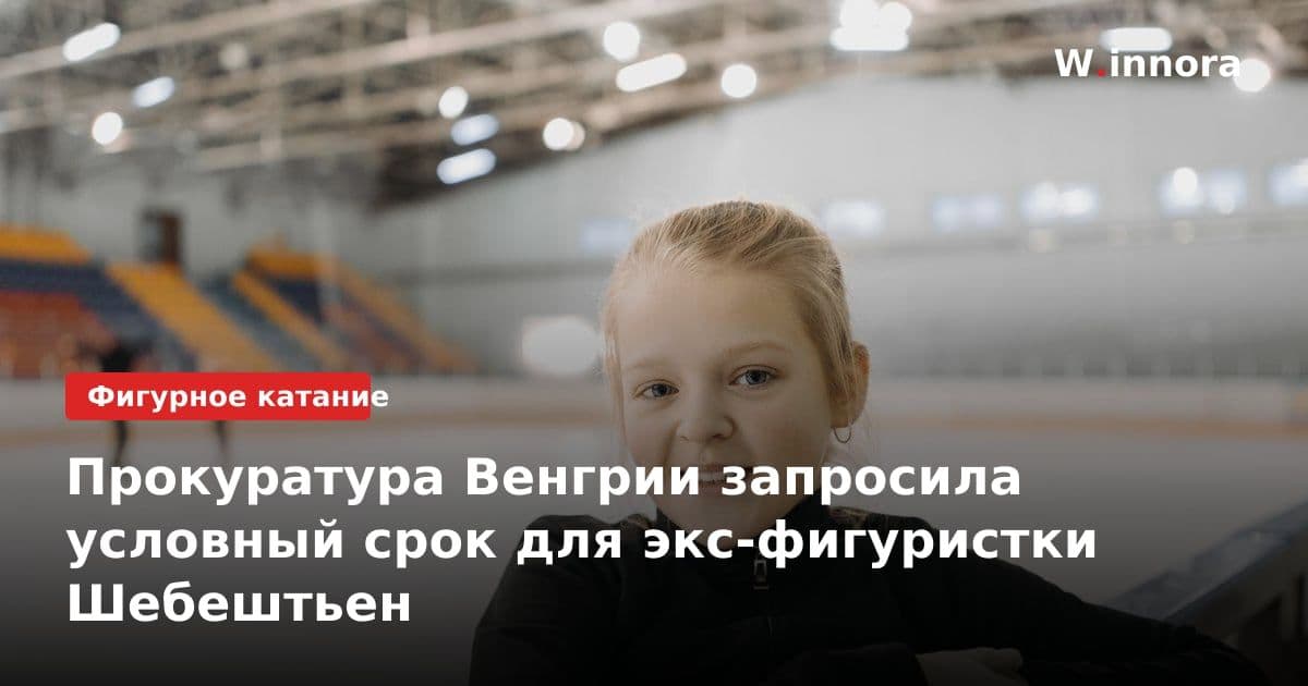 Прокуратура Венгрии запросила условный срок для экс-фигуристки Шебештьен