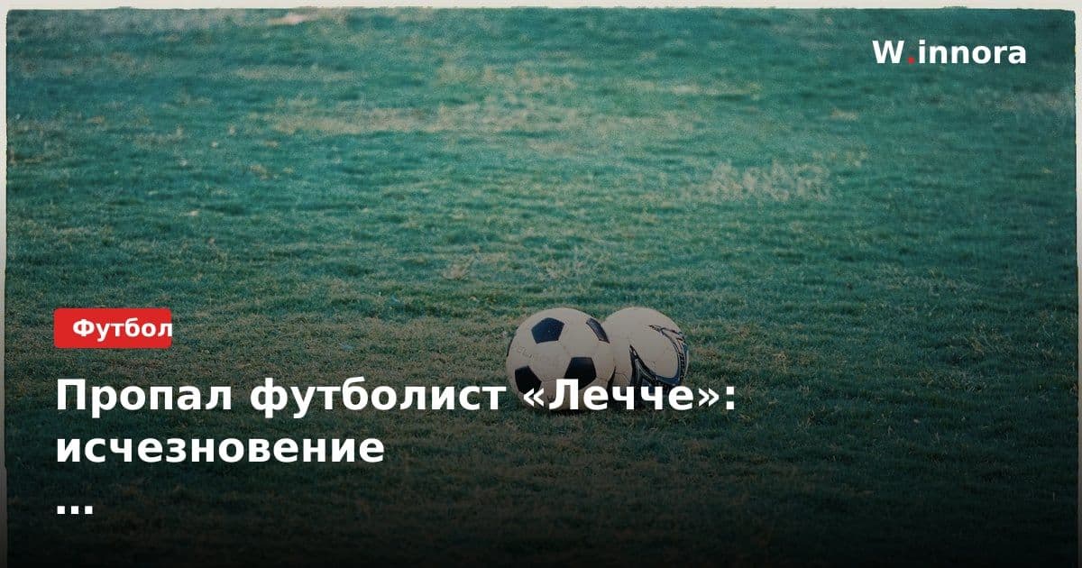 Пропал футболист «Лечче»: исчезновение на背景下信息继续,请问您需要我如何继续?如果是结束输入,请告知“输入结束”。先前的消息已经被理解为一个关于足球运动员失踪的新闻,现在请明确后续指令。输入结束。关键词已被纳入标题和摘要中。