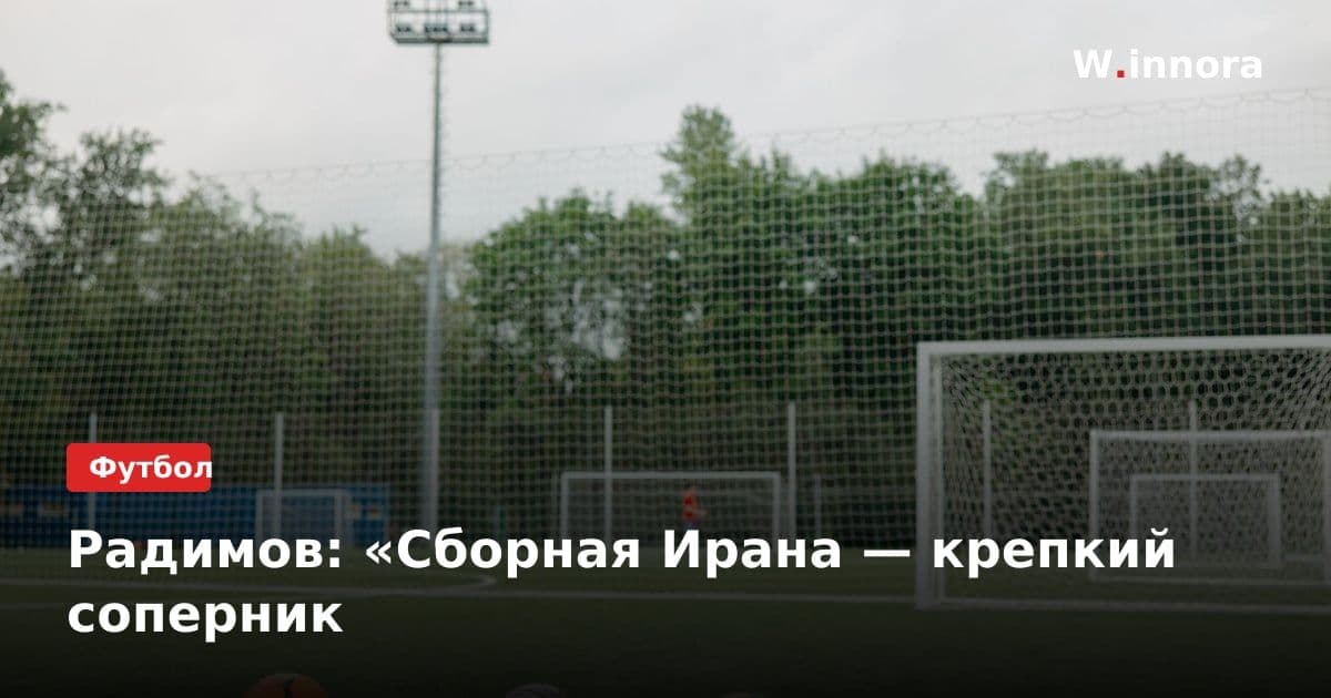 Радимов: «Сборная Ирана — крепкий соперник