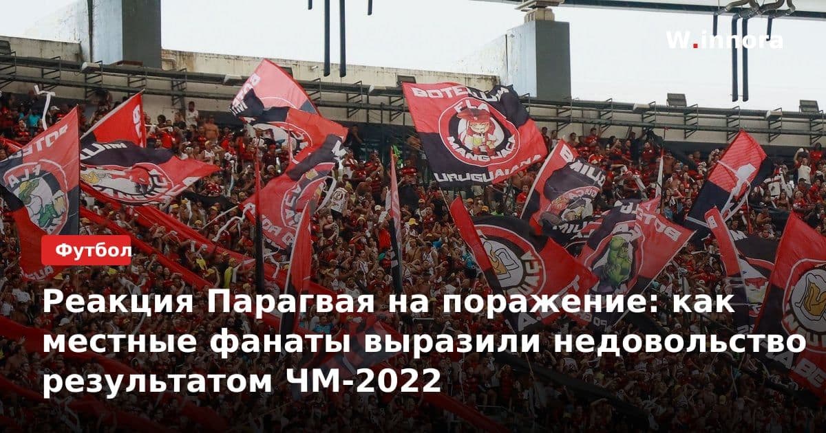 Реакция Парагвая на поражение: как местные фанаты выразили недовольство результатом ЧМ-2022