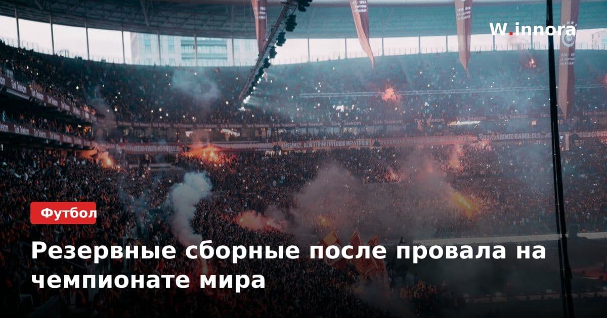 Резервные сборные после провала на чемпионате мира