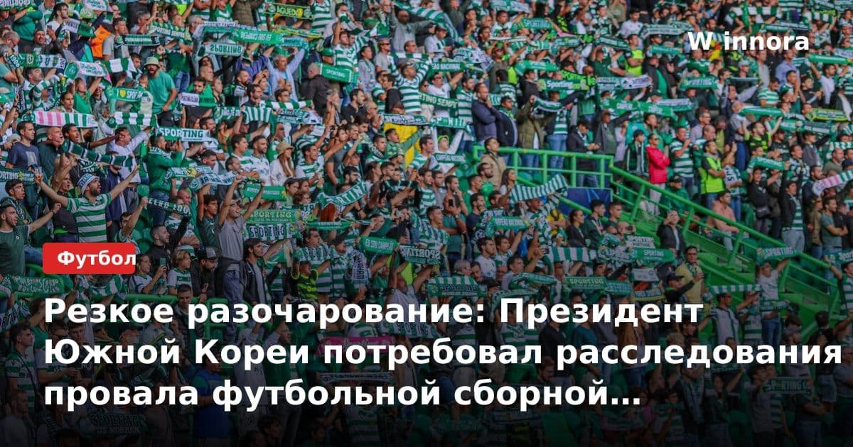 Резкое разочарование: Президент Южной Кореи потребовал расследования провала футбольной сборной на ЧМ-2026