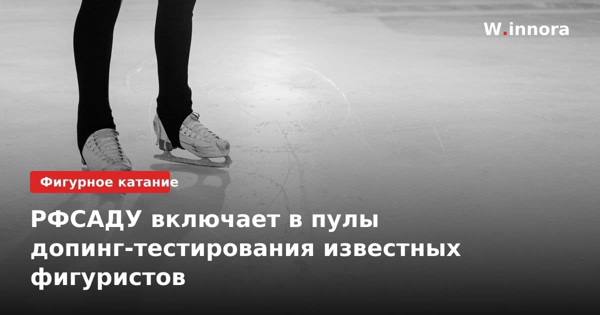 РФСАДУ включает в пулы допинг-тестирования известных фигуристов