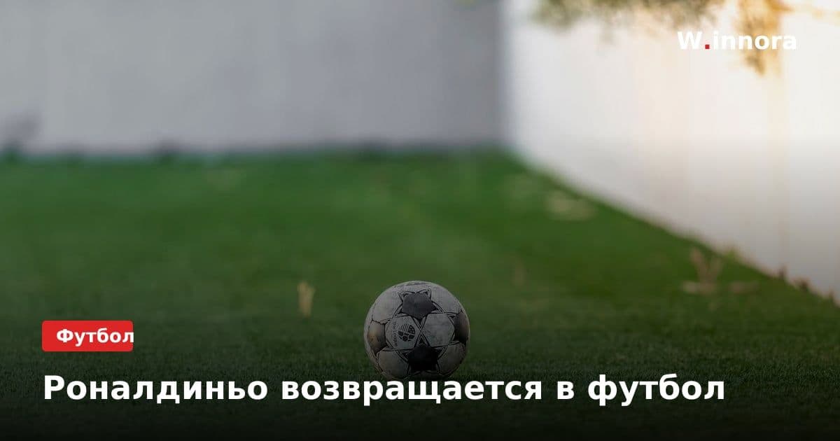 Роналдиньо возвращается в футбол