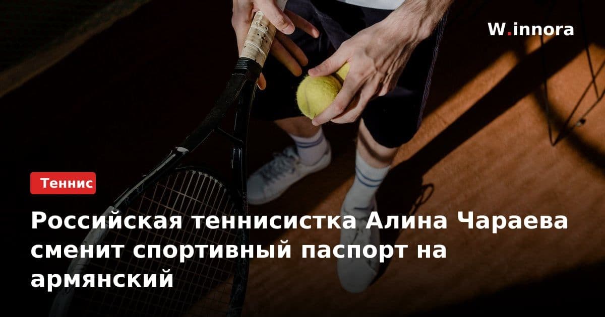 Российская теннисистка Алина Чараева сменит спортивный паспорт на армянский