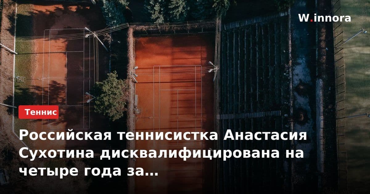 Российская теннисистка Анастасия Сухотина дисквалифицирована на четыре года за нарушение антикоррупционных правил