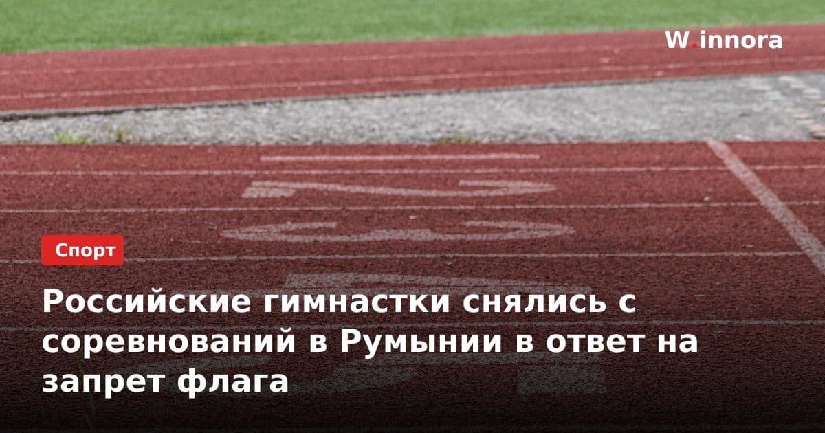 Российские гимнастки снялись с соревнований в Румынии в ответ на запрет флага