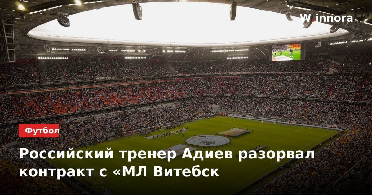 Российский тренер Адиев разорвал контракт с «МЛ Витебск