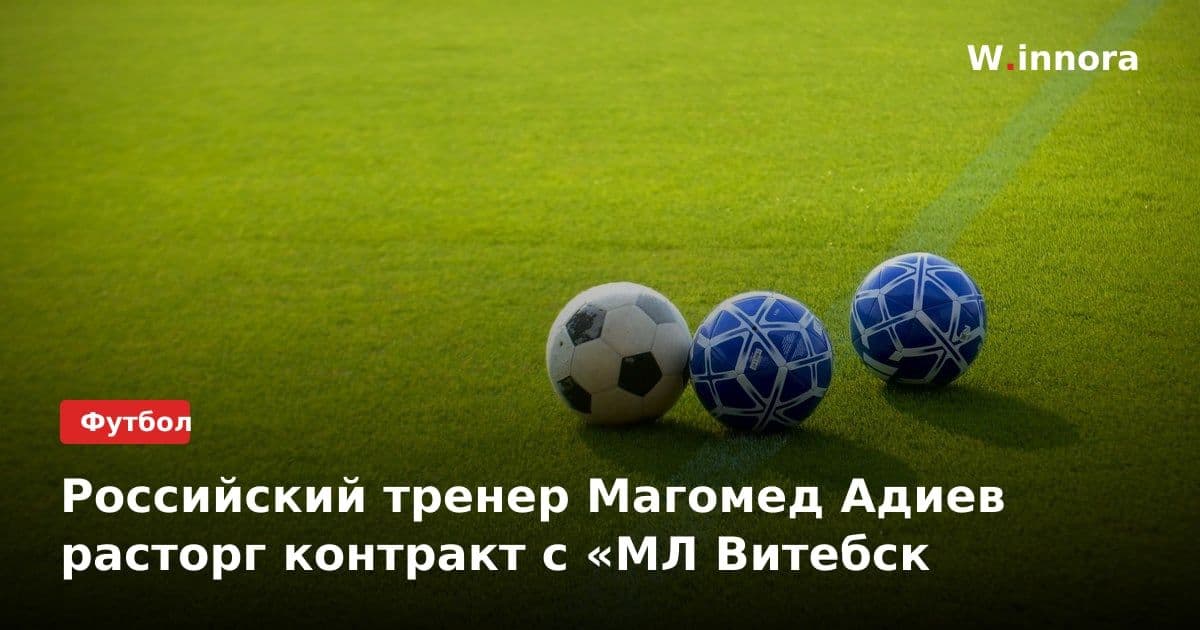 Российский тренер Магомед Адиев расторг контракт с «МЛ Витебск