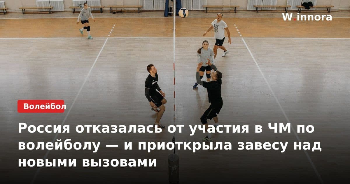 Россия отказалась от участия в ЧМ по волейболу — и приоткрыла завесу над новыми вызовами
