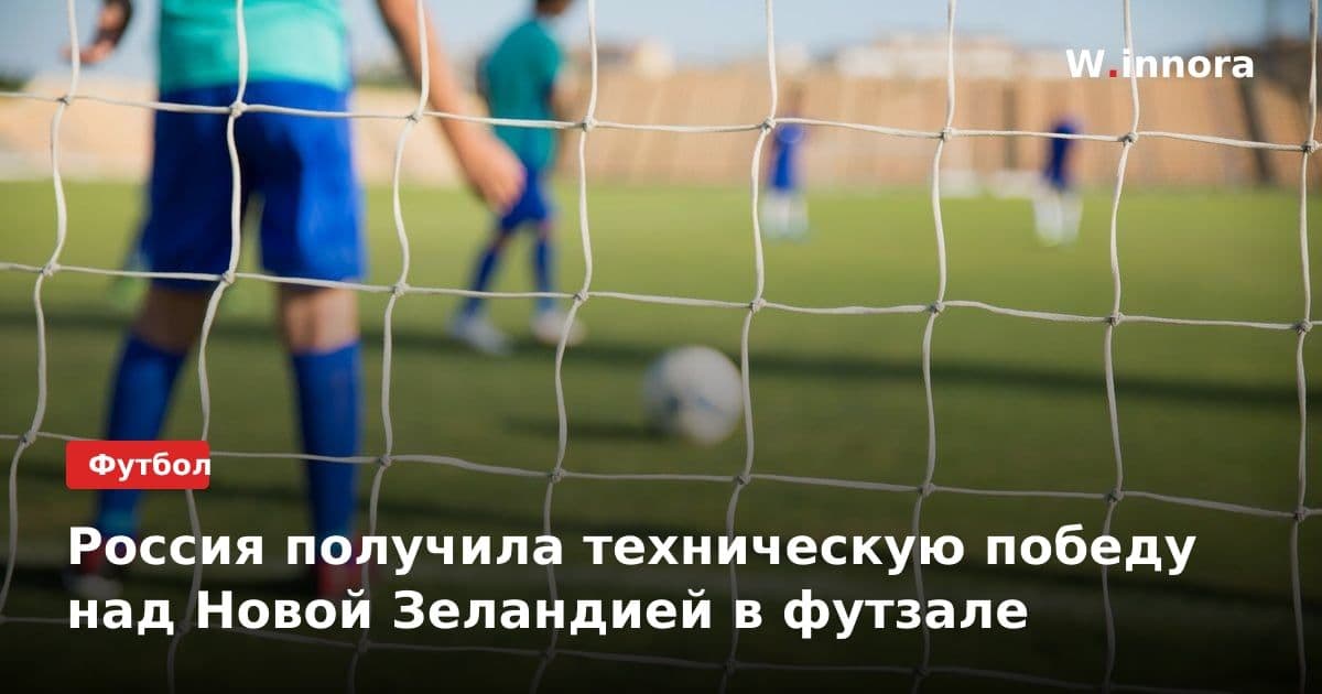 Россия получила техническую победу над Новой Зеландией в футзале