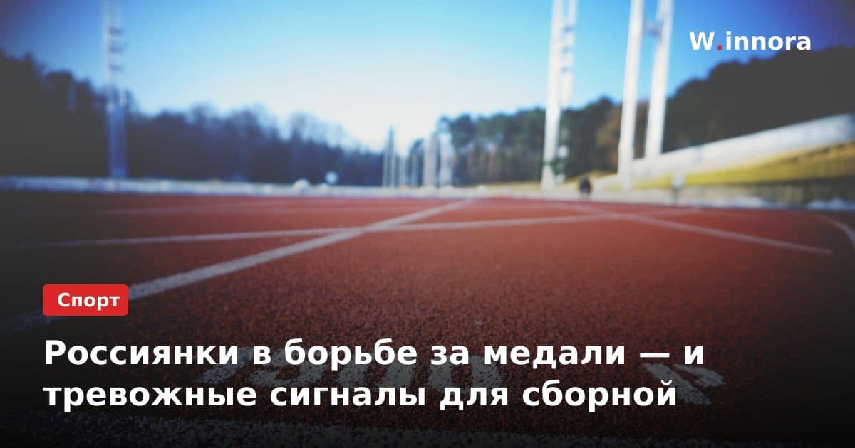Россиянки в борьбе за медали — и тревожные сигналы для сборной