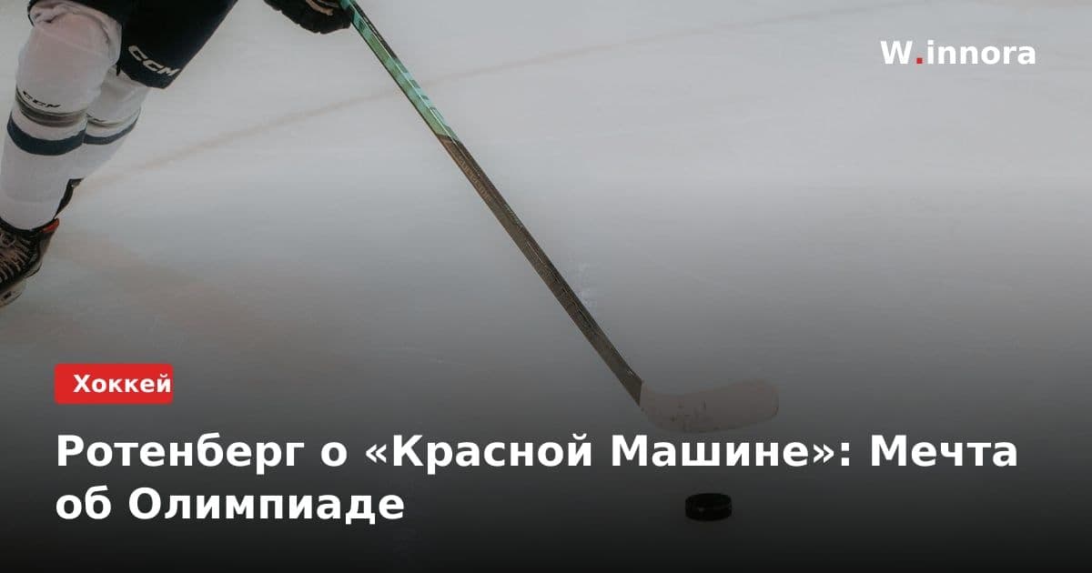 Ротенберг о «Красной Машине»: Мечта об Олимпиаде