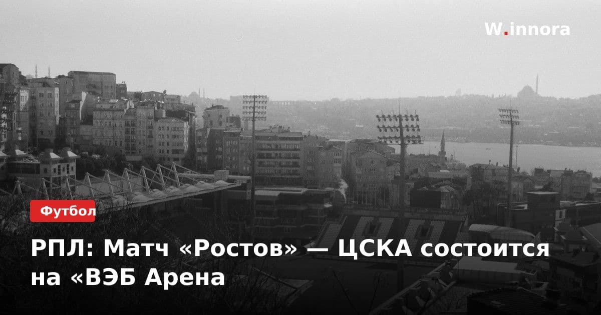 РПЛ: Матч «Ростов» — ЦСКА состоится на «ВЭБ Арена