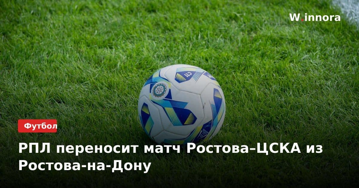 РПЛ переносит матч Ростова–ЦСКА из Ростова-на-Дону