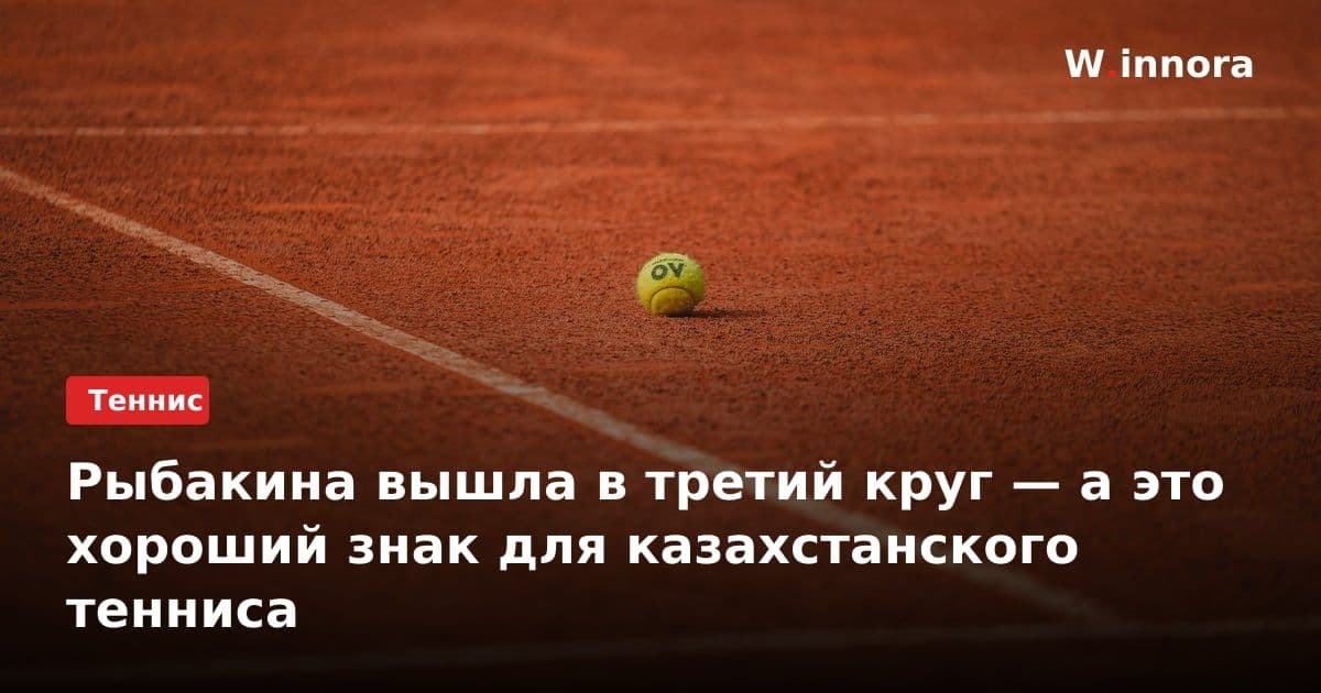 Рыбакина вышла в третий круг — а это хороший знак для казахстанского тенниса