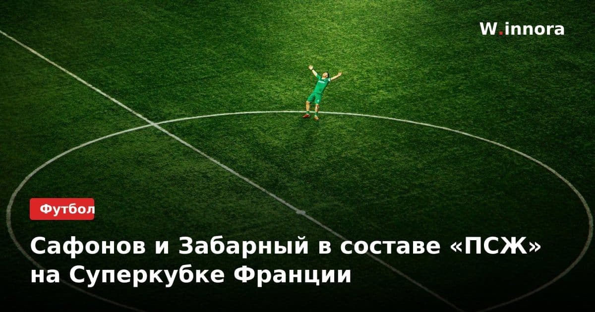 Сафонов и Забарный в составе «ПСЖ» на Суперкубке Франции