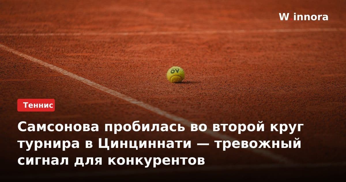 Самсонова пробилась во второй круг турнира в Цинциннати — тревожный сигнал для конкурентов
