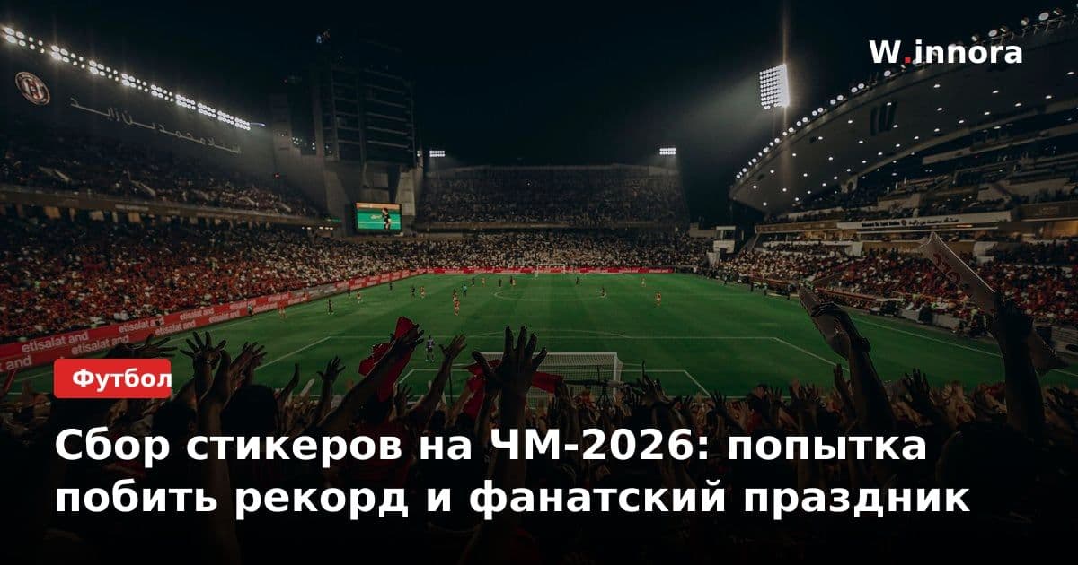 Сбор стикеров на ЧМ-2026: попытка побить рекорд и фанатский праздник