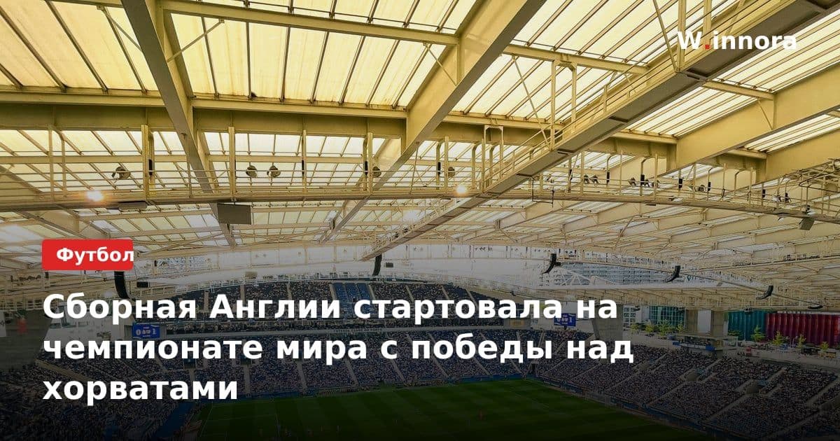 Сборная Англии стартовала на чемпионате мира с победы над хорватами