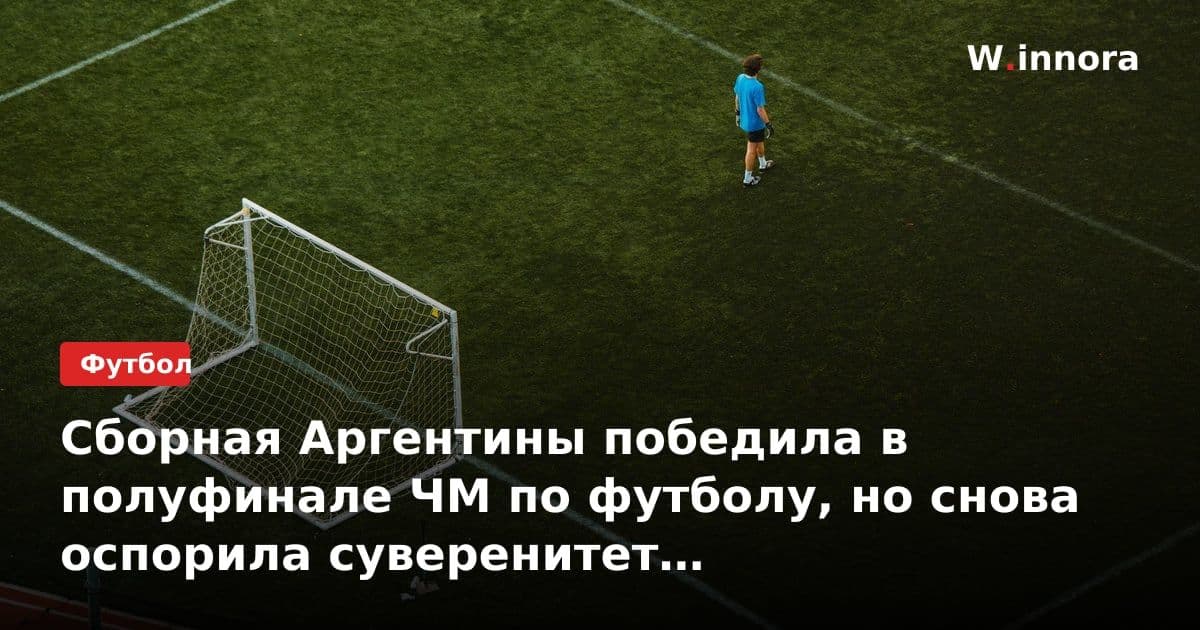 Сборная Аргентины победила в полуфинале ЧМ по футболу, но снова оспорила суверенитет над Мальвинскими островами