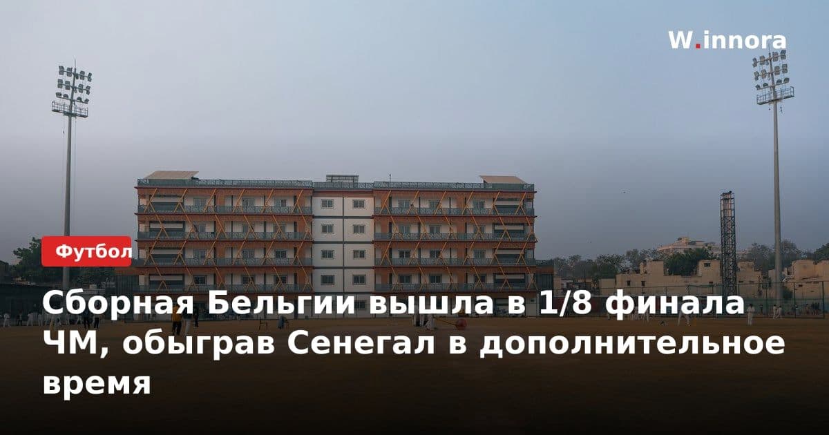 Сборная Бельгии вышла в 1/8 финала ЧМ, обыграв Сенегал в дополнительное время