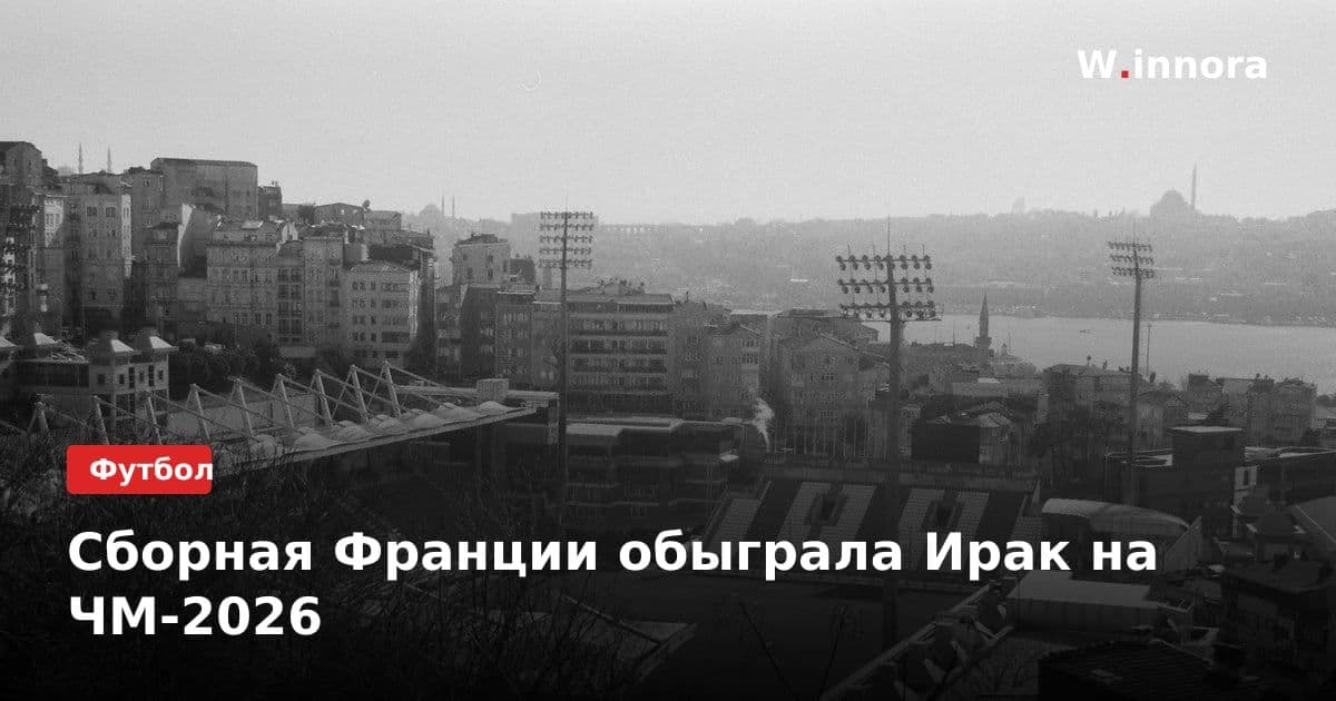 Сборная Франции обыграла Ирак на ЧМ-2026