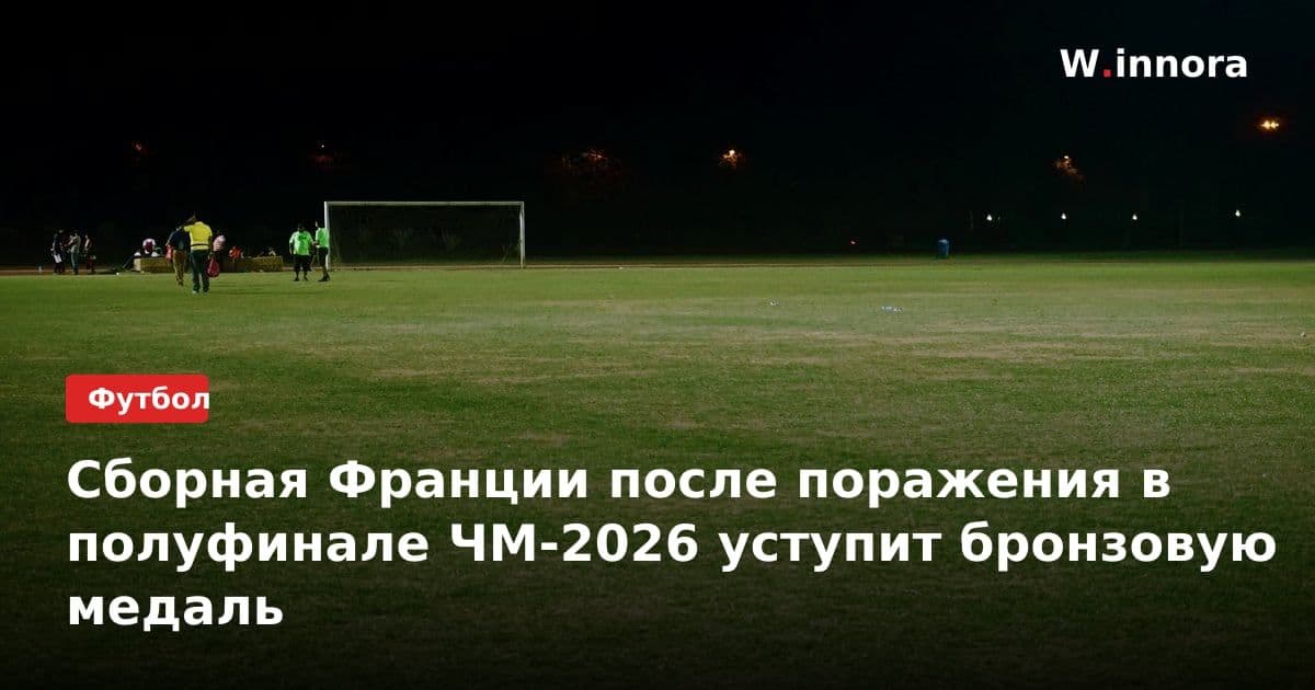 Сборная Франции после поражения в полуфинале ЧМ-2026 уступит бронзовую медаль