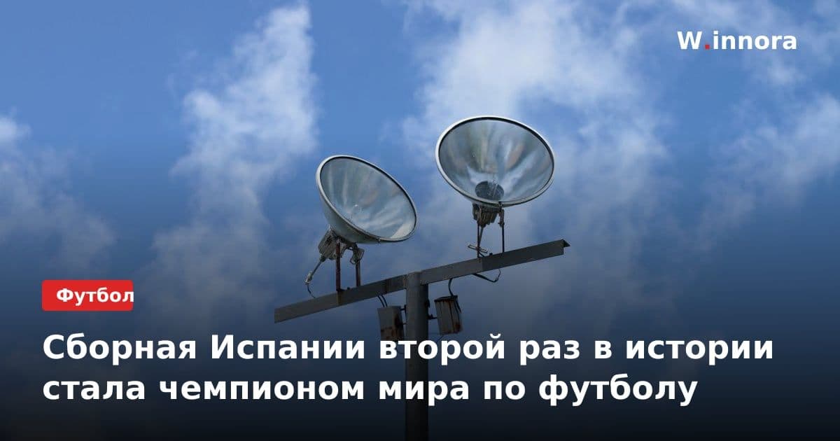 Сборная Испании второй раз в истории стала чемпионом мира по футболу
