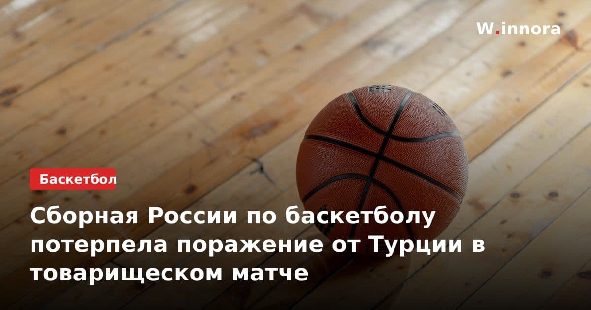 Сборная России по баскетболу потерпела поражение от Турции в товарищеском матче