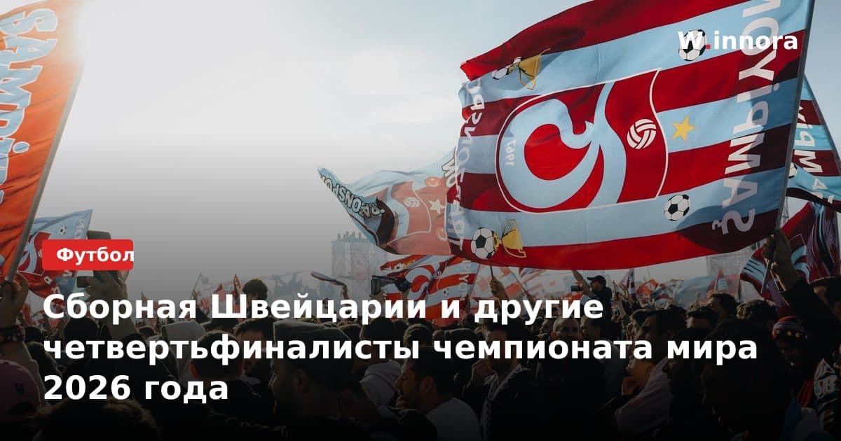 Сборная Швейцарии и другие четвертьфиналисты чемпионата мира 2026 года