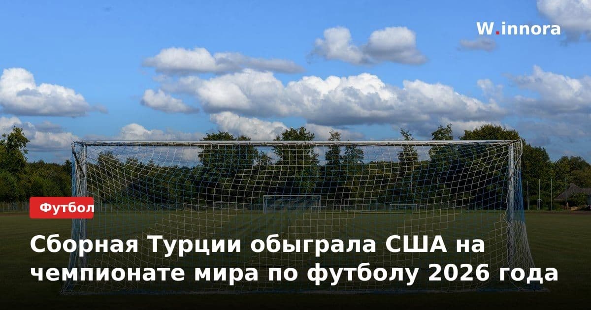 Сборная Турции обыграла США на чемпионате мира по футболу 2026 года