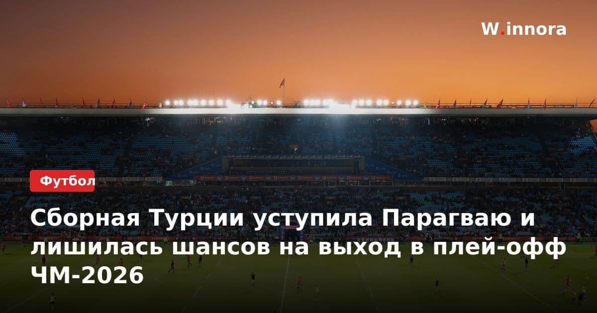 Сборная Турции уступила Парагваю и лишилась шансов на выход в плей-офф ЧМ-2026