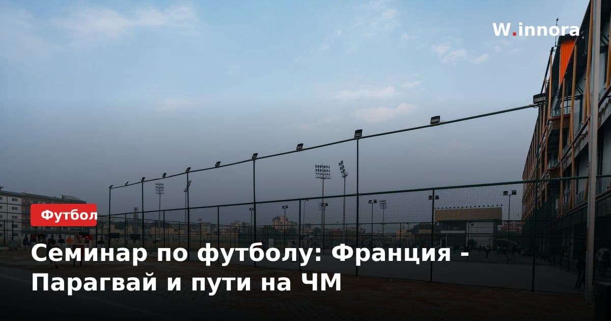 Семинар по футболу: Франция - Парагвай и пути на ЧМ