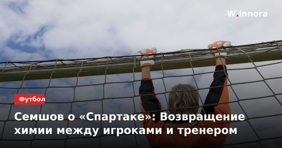 Семшов о «Спартаке»: Возвращение химии между игроками и тренером