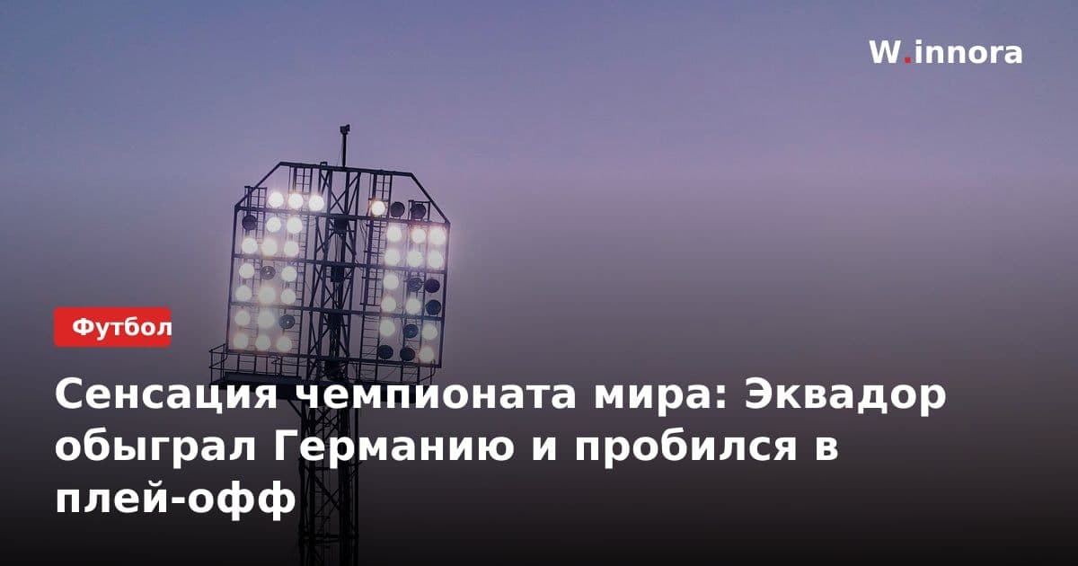 Сенсация чемпионата мира: Эквадор обыграл Германию и пробился в плей-офф