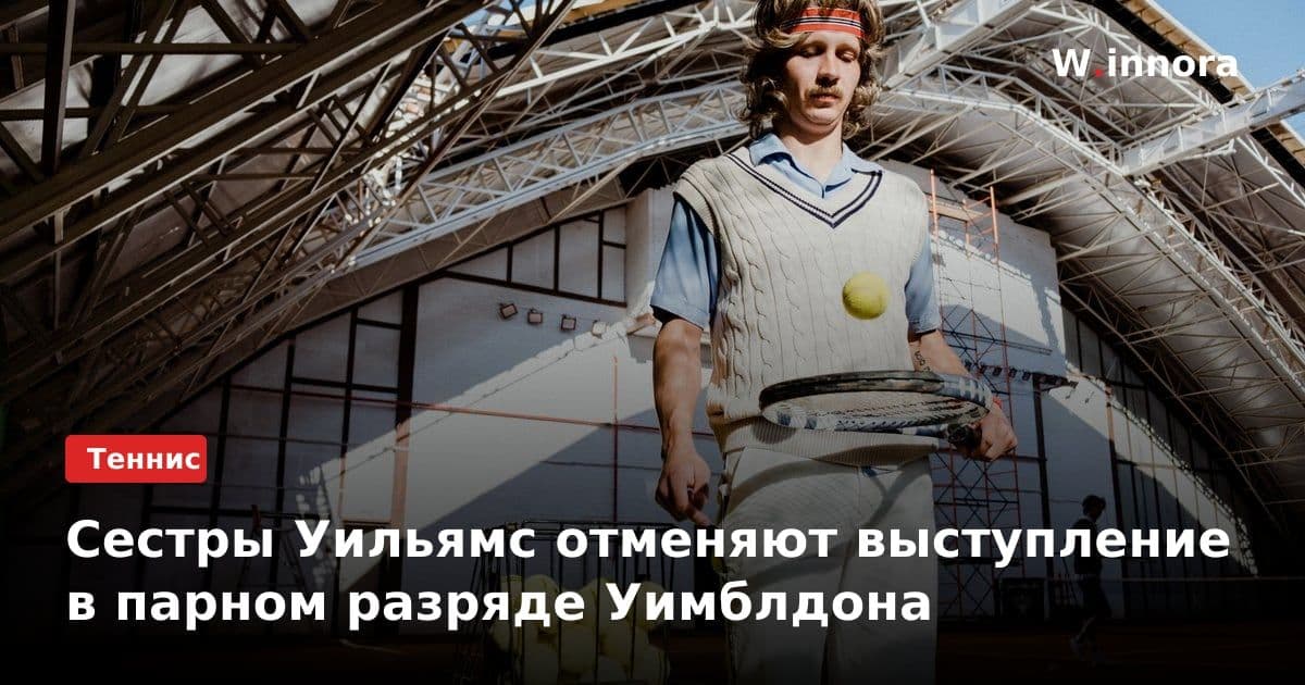 Сестры Уильямс отменяют выступление в парном разряде Уимблдона