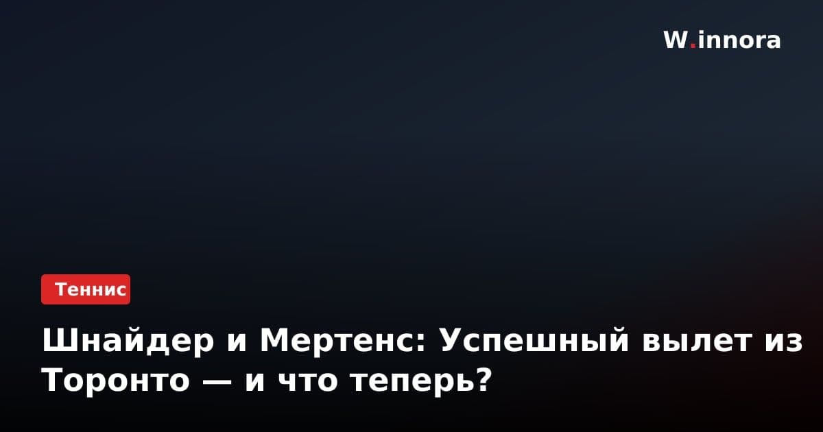 Шнайдер и Мертенс: Успешный вылет из Торонто — и что теперь?