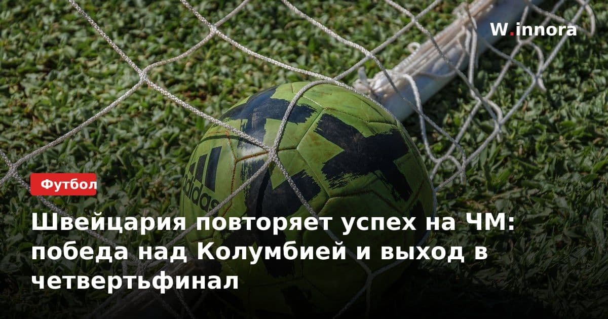 Швейцария повторяет успех на ЧМ: победа над Колумбией и выход в четвертьфинал