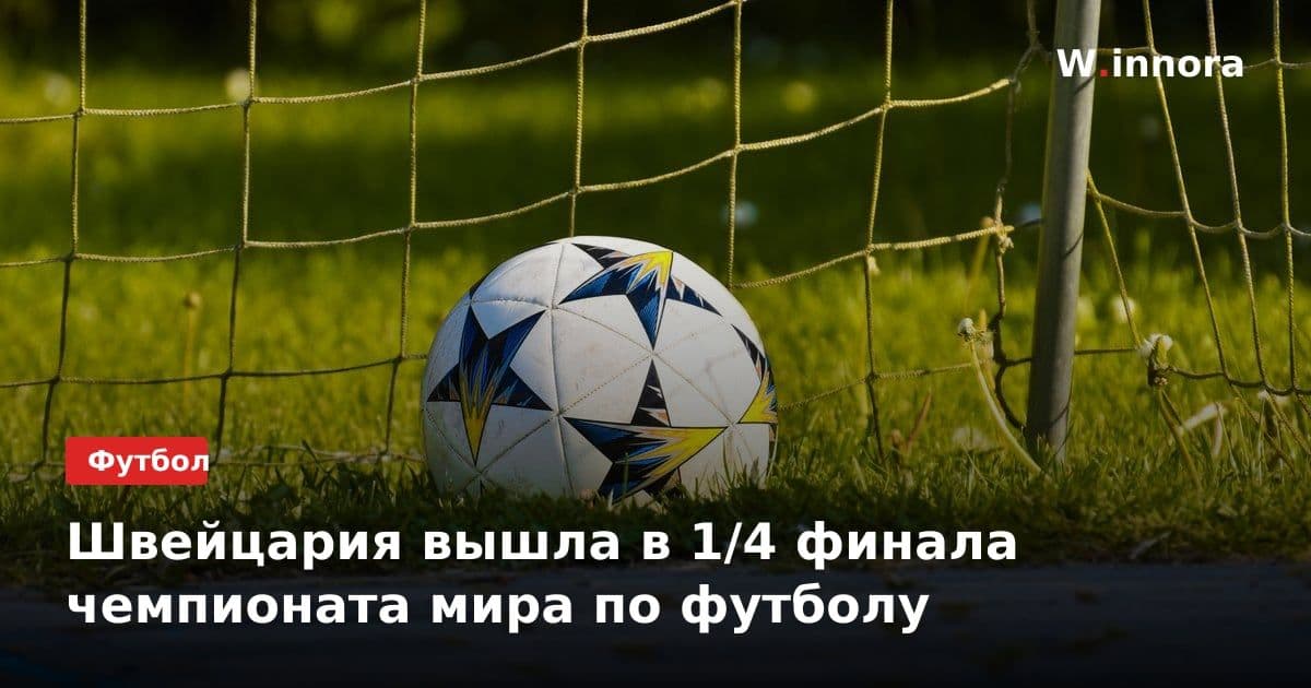 Швейцария вышла в 1/4 финала чемпионата мира по футболу