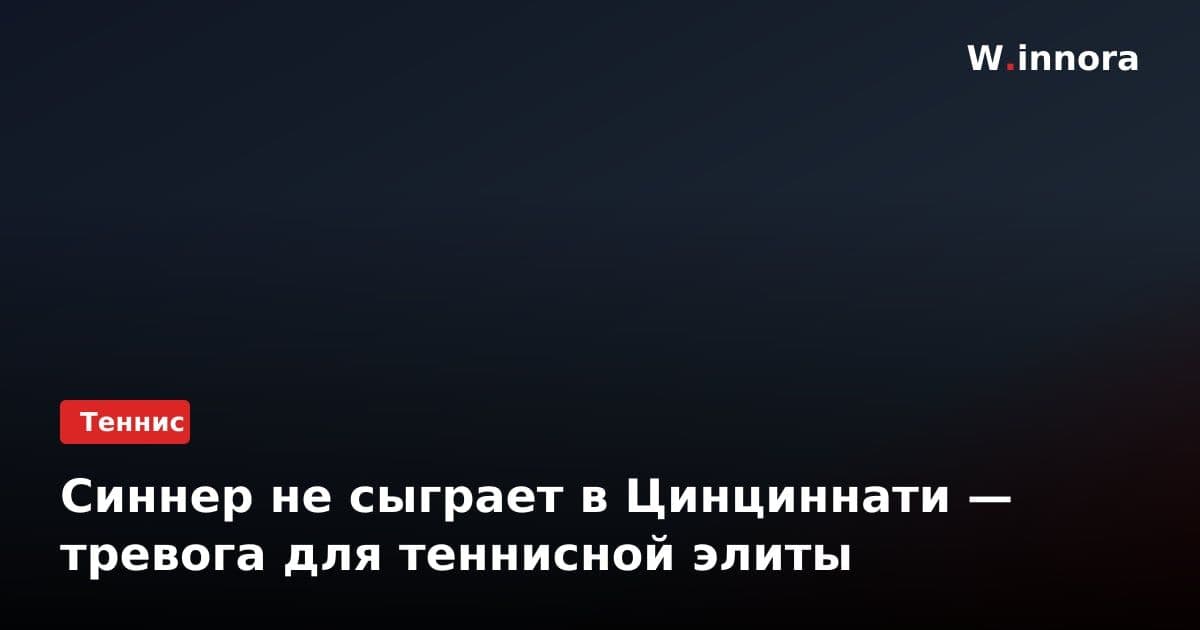 Синнер не сыграет в Цинциннати — тревога для теннисной элиты