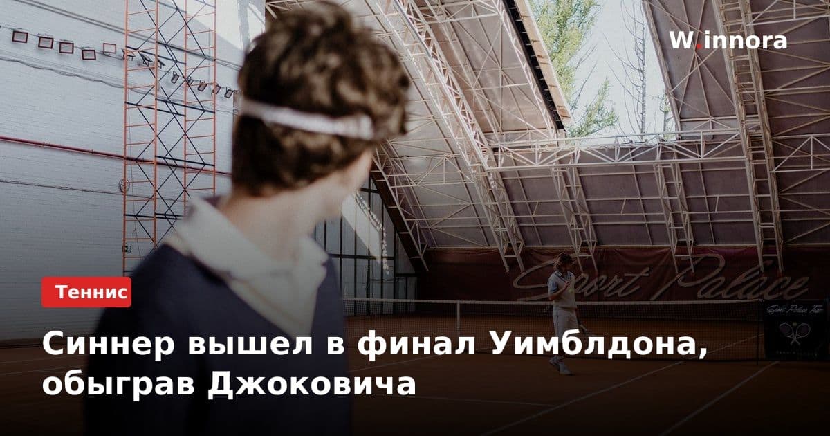 Синнер вышел в финал Уимблдона, обыграв Джоковича
