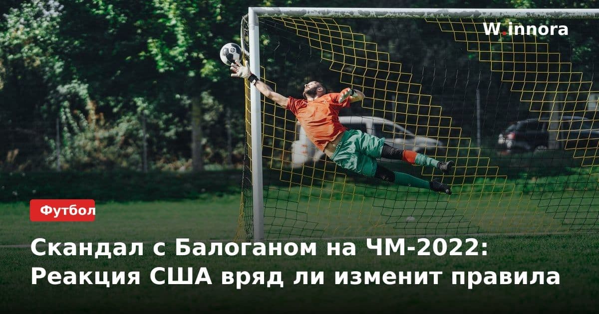 Скандал с Балоганом на ЧМ-2022: Реакция США вряд ли изменит правила